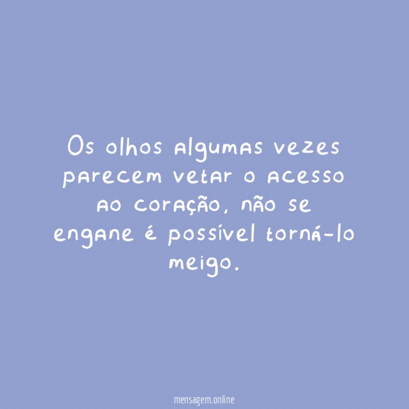 Os olhos algumas vezes parecem vetar o acesso ao coração