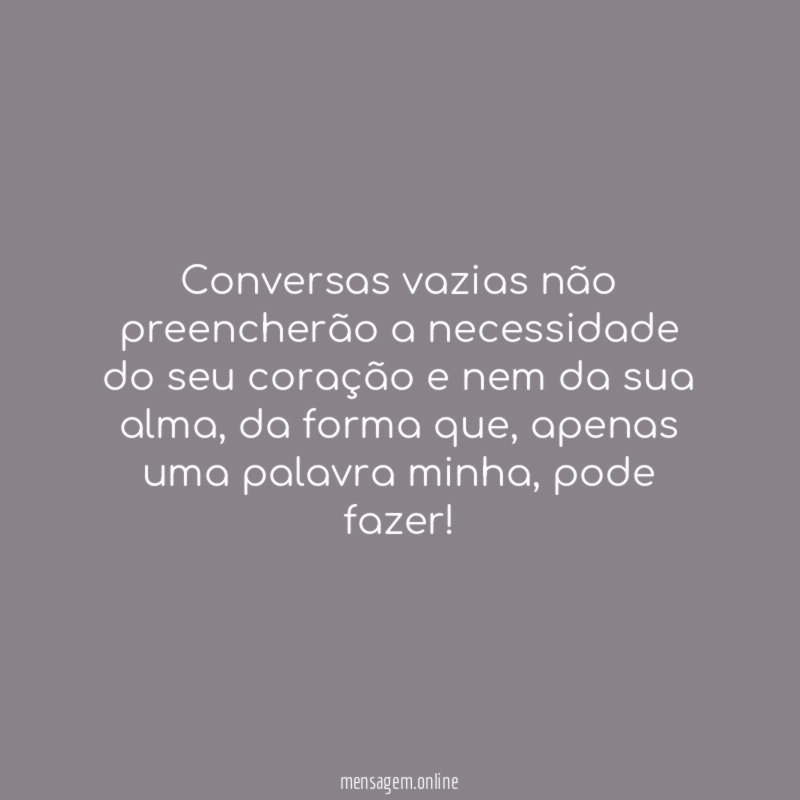 Conversas vazias não preencherão a necessidade do seu