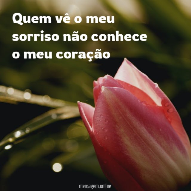 Quem vê o meu sorriso não conhece o meu coração