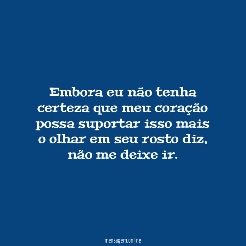 Embora eu não tenha certeza que meu coração