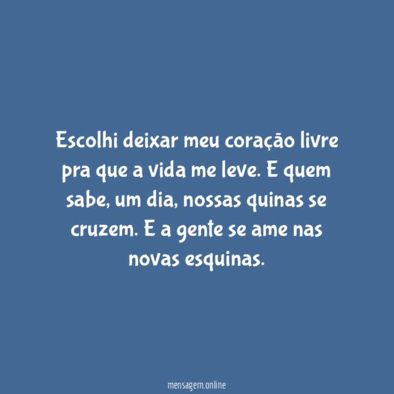 Escolhi deixar meu coração livre pra que a vida me leve