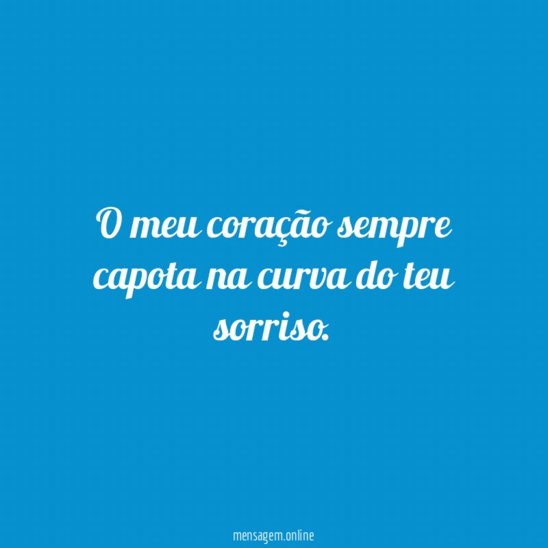 O meu coração sempre capota na curva do teu sorriso