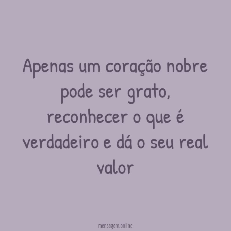 Apenas um coração nobre pode ser grato
