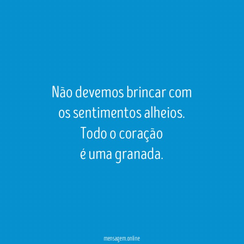 Não devemos brincar com os sentimentos alheios