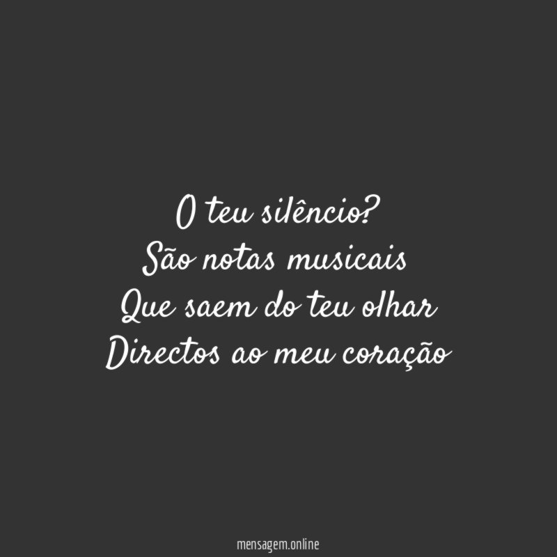 O teu silêncio? São notas musicais Que saem do teu