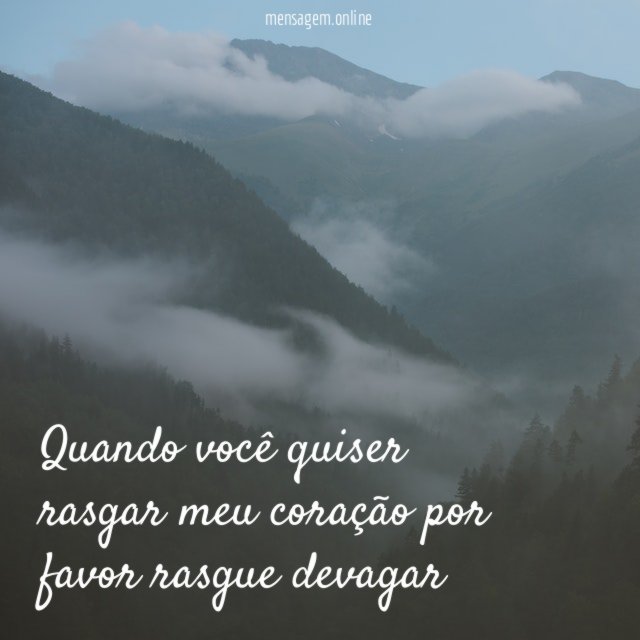 Quando você quiser rasgar meu coração por favor rasgue devagar
