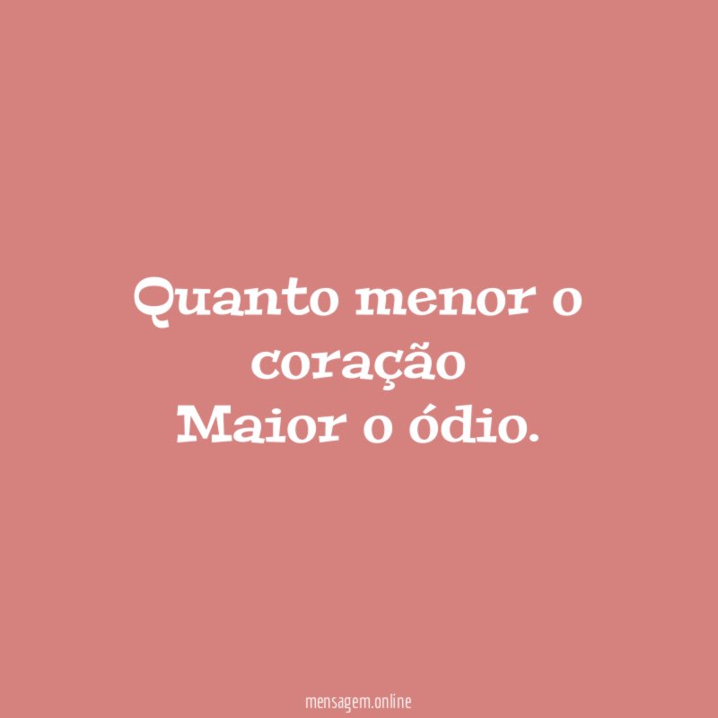 Quanto menor o coração Maior o ódio