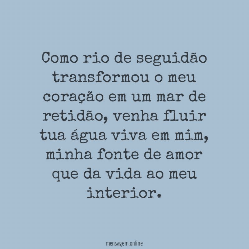Como rio de seguidão transformou o meu coração