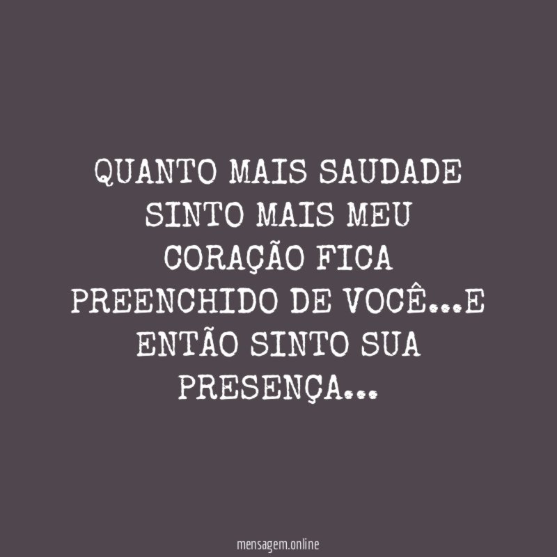 QUANTO MAIS SAUDADE SINTO MAIS MEU CORAÇÃO FICA PREENCHIDO DE VOCÊ