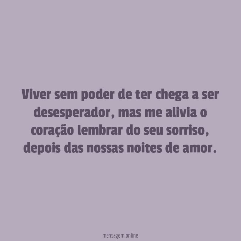 Viver sem poder de ter chega a ser desesperador