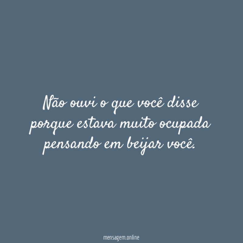 Não ouvi o que você disse porque estava