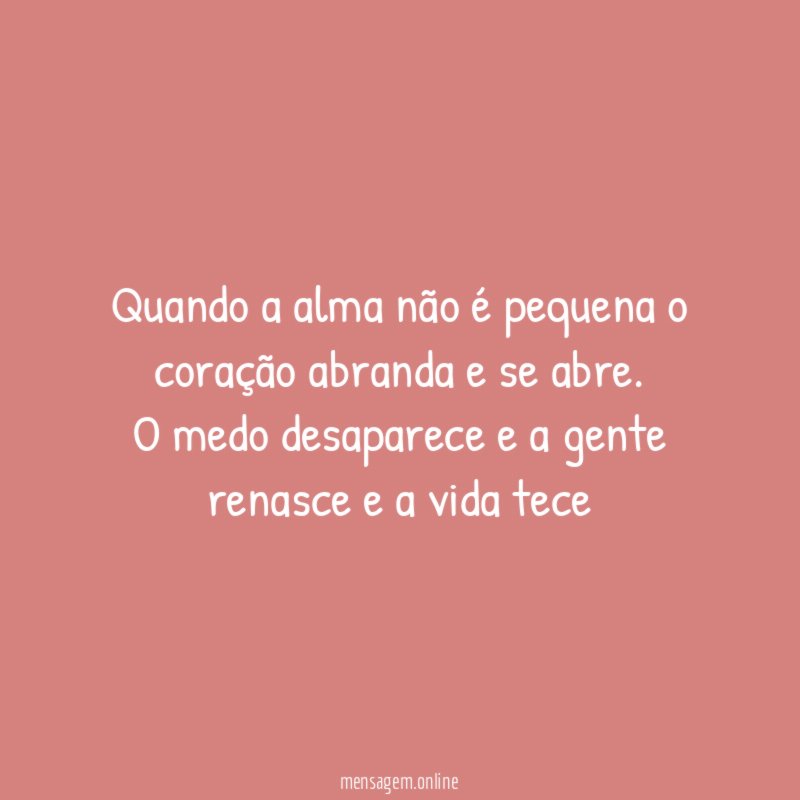 Quando a alma não é pequena o coração