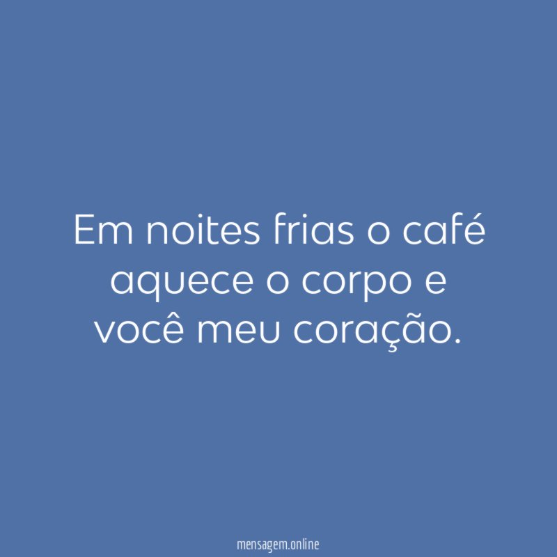 Em noites frias o café aquece o corpo