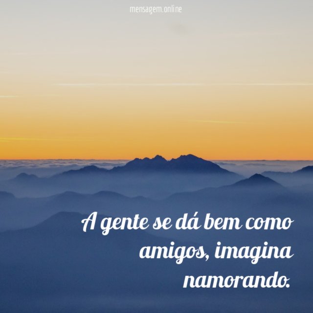 A gente se dá bem como amigos