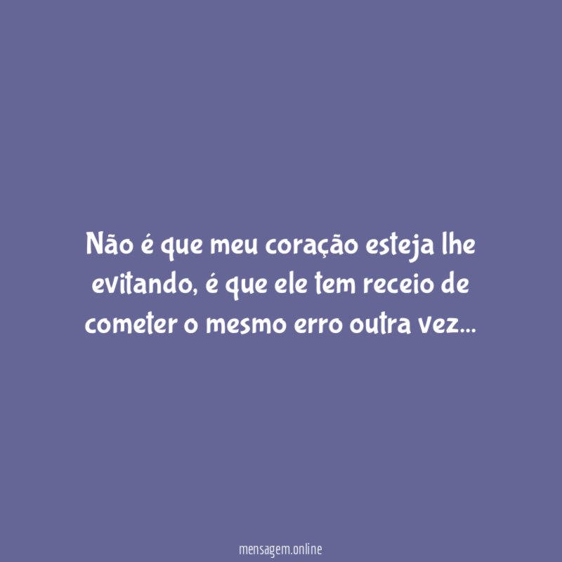 Não é que meu coração esteja lhe evitando