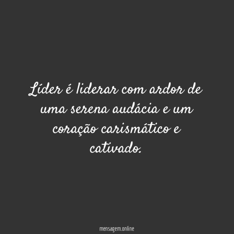 Líder é liderar com ardor de uma serena
