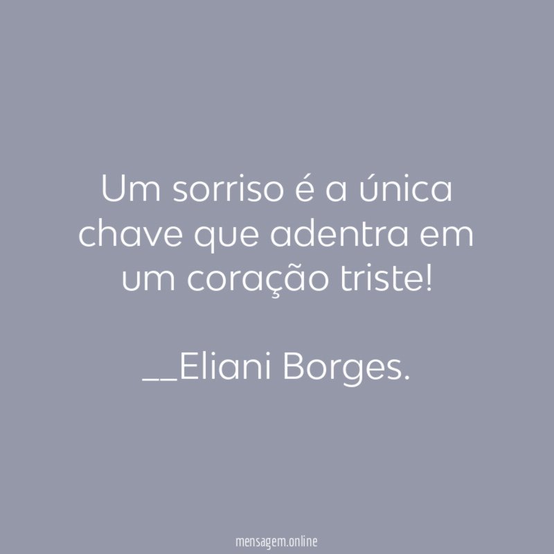 Um sorriso é a única chave que adentra em um coração triste