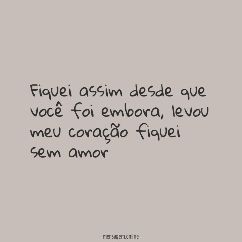 Fiquei assim desde que você foi embora