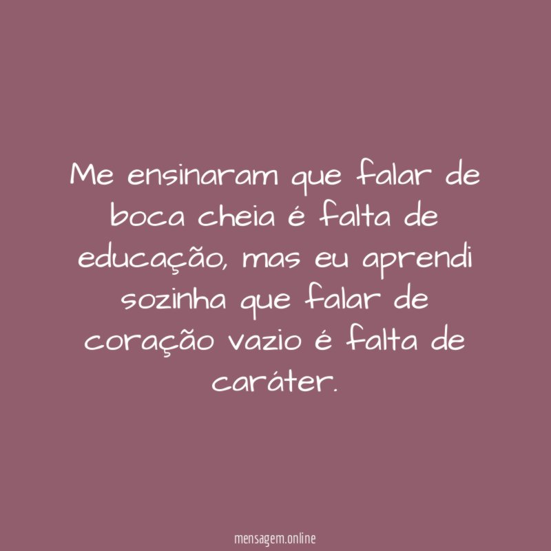 Me ensinaram que falar de boca cheia é falta de educação