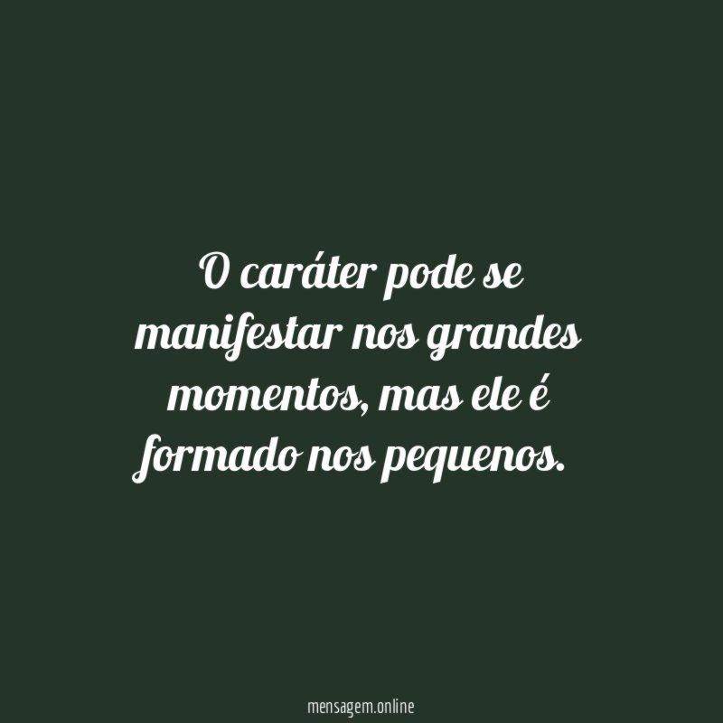O caráter pode se manifestar nos grandes momentos