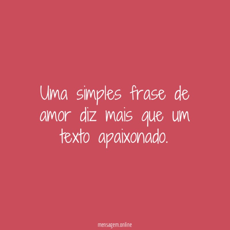 Uma simples frase de amor diz mais que um texto apaixonado