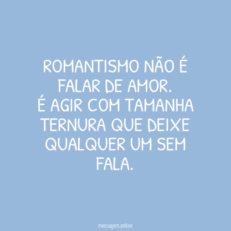 Romantismo não é falar de amor