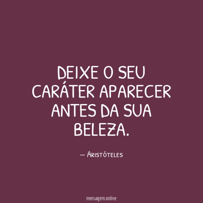 Deixe o seu caráter aparecer antes da sua beleza