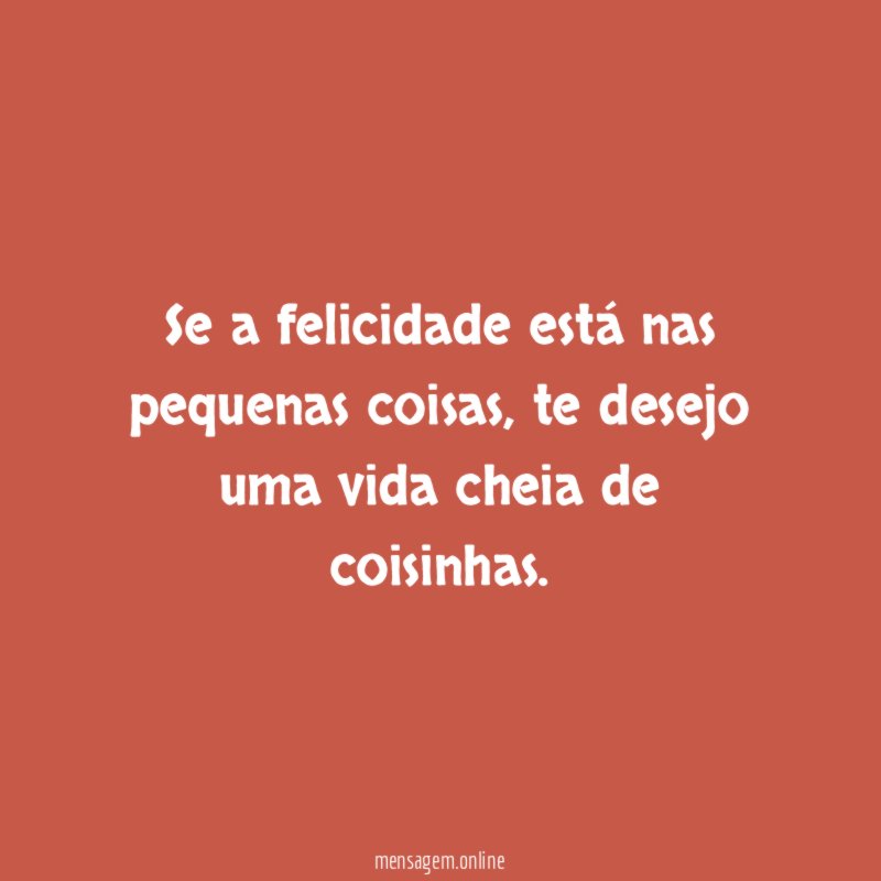 Se a felicidade está nas pequenas coisas