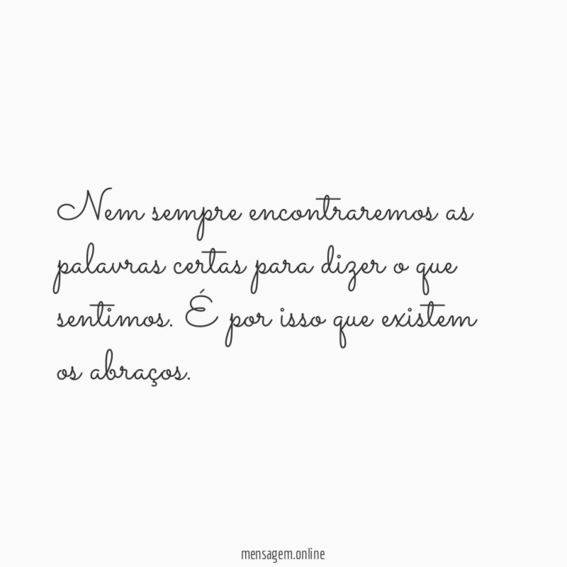 Nem sempre encontraremos as palavras certas para dizer o que sentimos