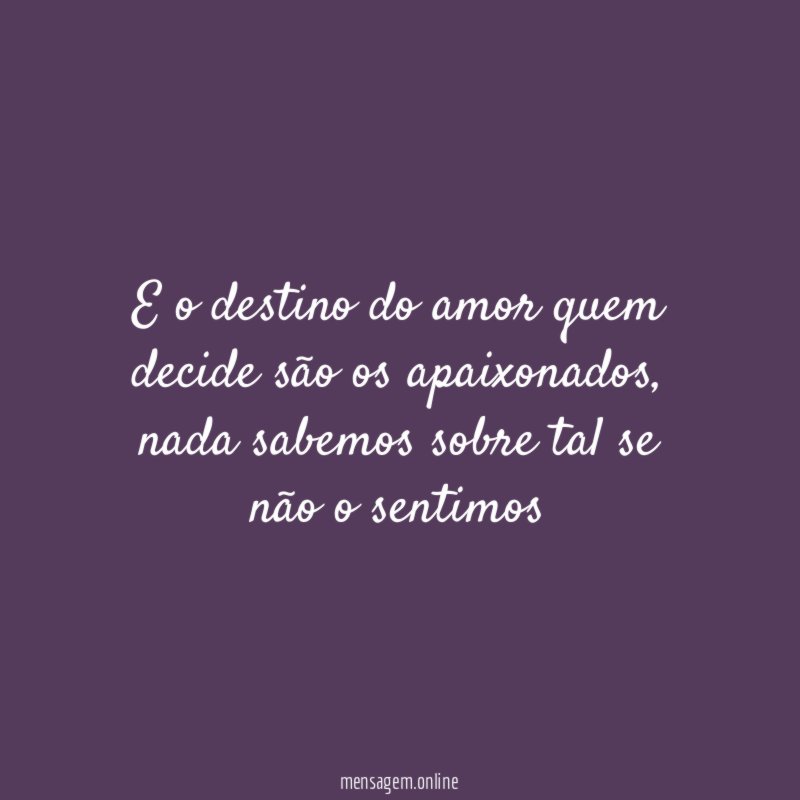 E o destino do amor quem decide são os apaixonados
