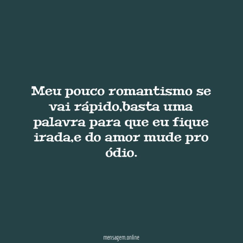 Meu pouco romantismo se vai rápido