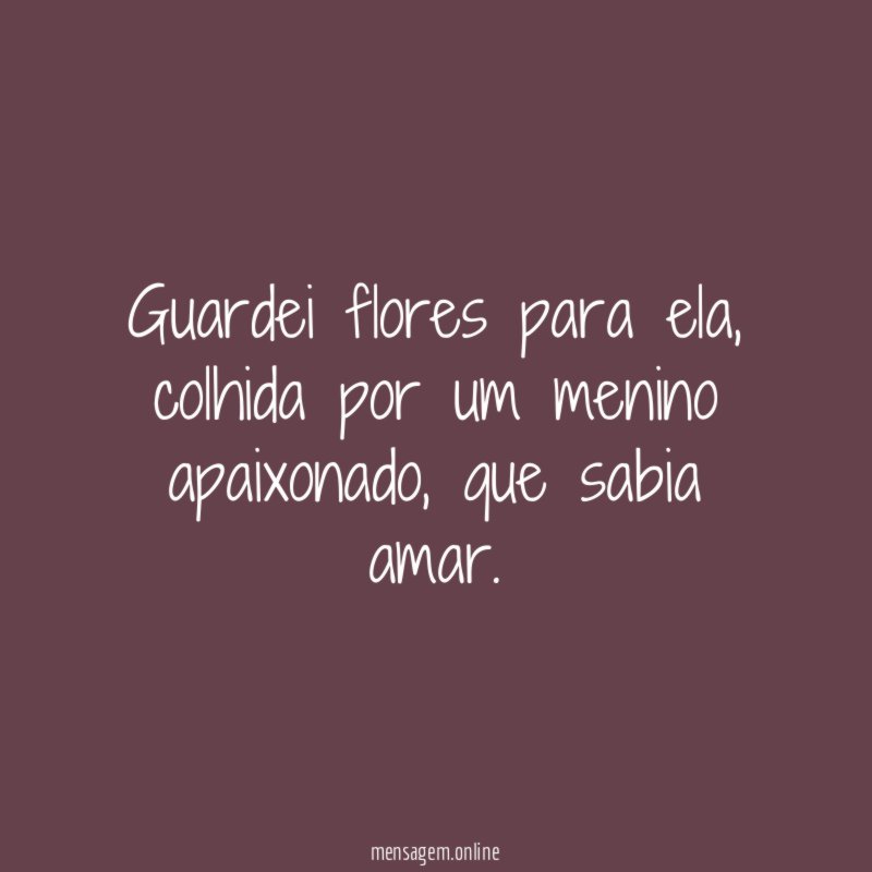 Guardei flores para ela