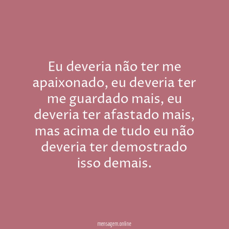 Eu deveria não ter me apaixonado