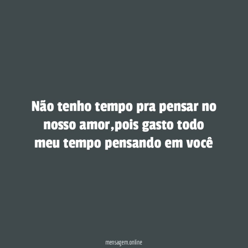 Não tenho tempo pra pensar no nosso amor