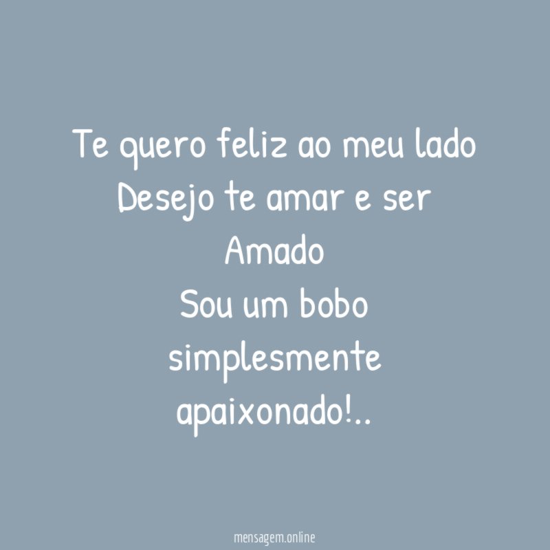 Te quero feliz ao meu lado Desejo te amar