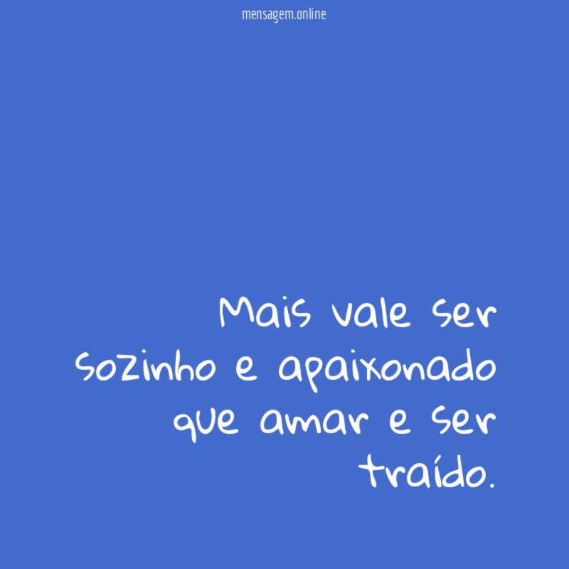 Mais vale ser sozinho e apaixonado que amar e ser traído