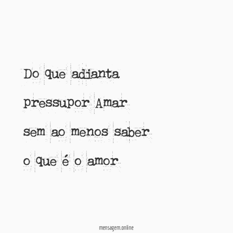 Do que adianta pressupor Amar sem ao menos saber