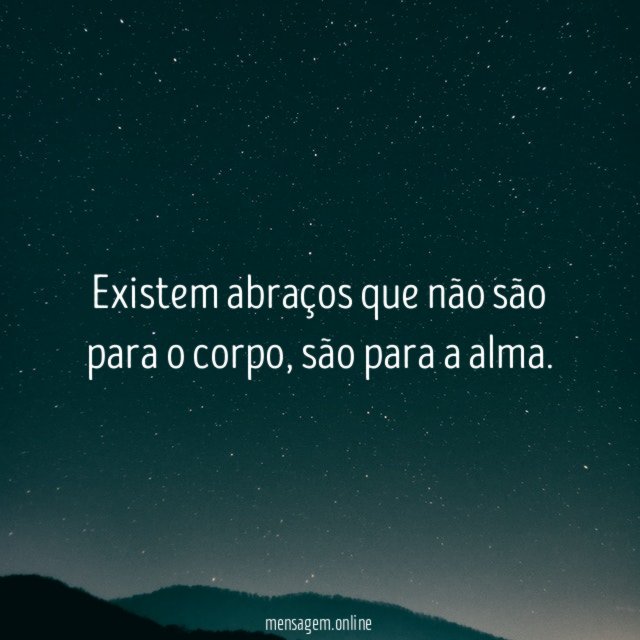 Existem abraços que não são para o corpo