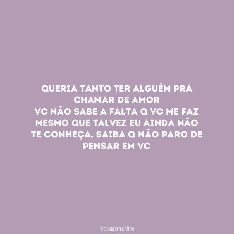 Queria tanto ter alguém pra chamar de AMOR Vc