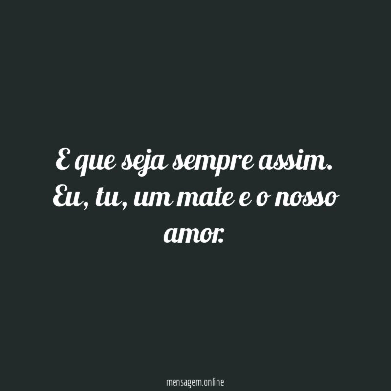 E que seja sempre assim
