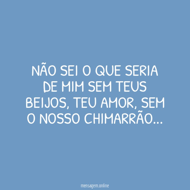 Não sei o que seria de mim sem teus beijos