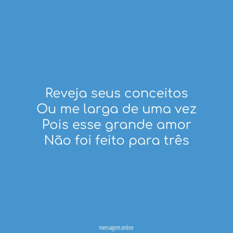 Reveja seus conceitos Ou me larga de uma vez Pois