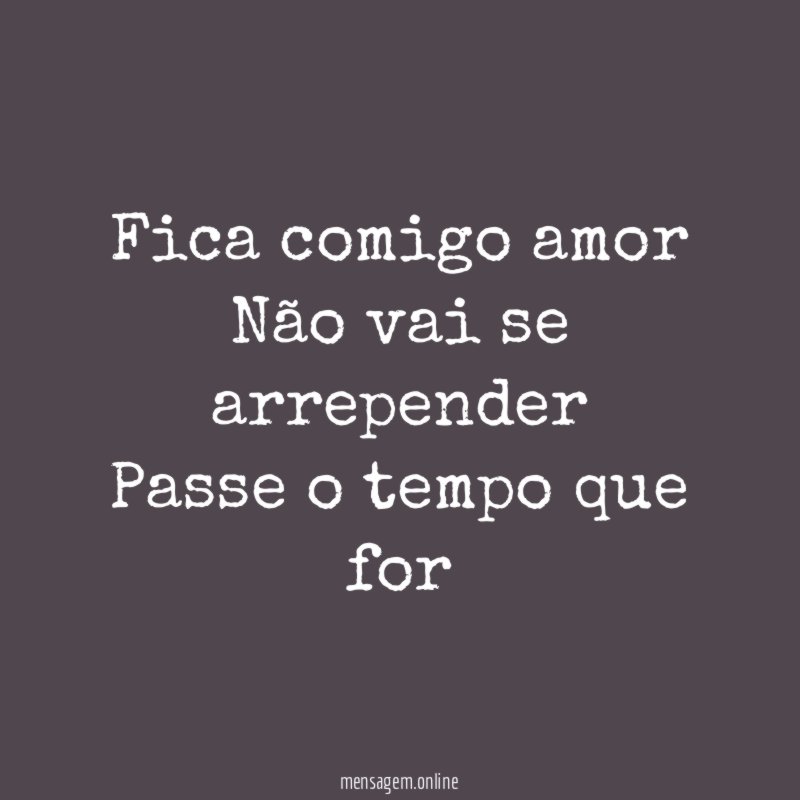 Fica comigo amor Não vai se arrepender Passe o tempo