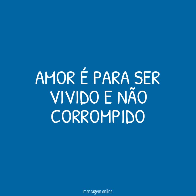 Amor é para ser vivido e não corrompido