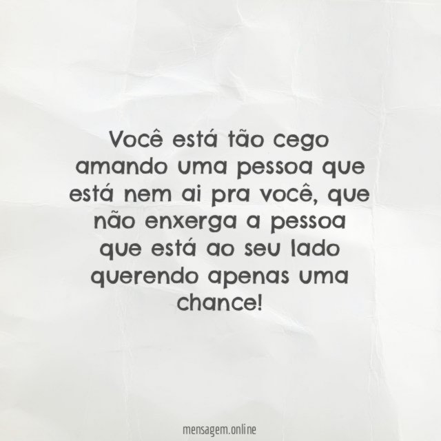 Você está tão cego amando uma pessoa que