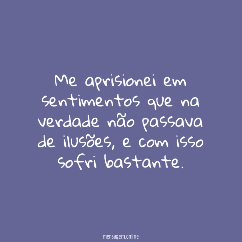 Me aprisionei em sentimentos que na verdade não