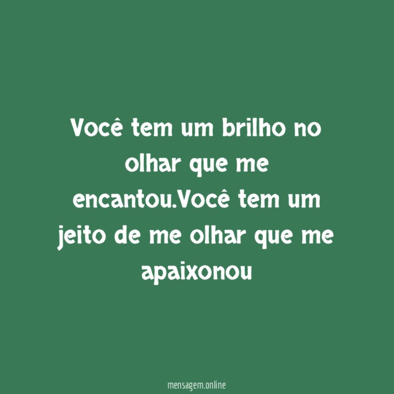 Você tem um brilho no olhar que me encantou