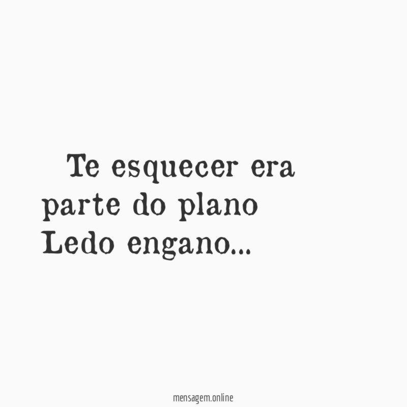 ” Te esquecer era parte do plano Ledo engano