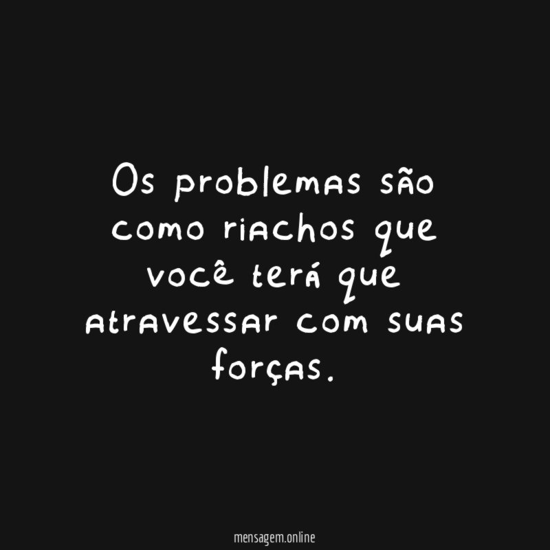 Os problemas são como riachos que você terá