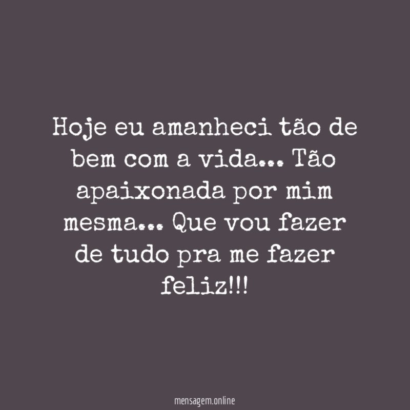 Hoje eu amanheci tão de bem com a vida